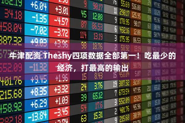 牛津配资 Theshy四项数据全部第一！吃最少的经济，打最高的输出